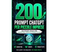 ChatGPT per Piccole Imprese: 200 Prompt Pronti per Marketing, Vendite e Produttività