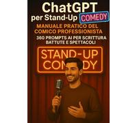 ChatGPT per Stand-Up Comedy: Manuale Pratico del Comico Professionista (ChatGPT per il Tuo Lavoro)