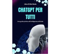 ChatGPT per Tutti: Una Guida Pratica all’Intelligenza Artificiale