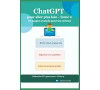 ChatGPT pour aller plus loin - Tome 2: 10 usages avancés pour les curieux (L'IA pour tous)