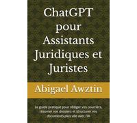 ChatGPT pour Assistants Juridiques et Juristes: Le guide pratique pour rédiger vos courriers, résumer vos dossiers et structurer vos documents plus vite avec l'IA