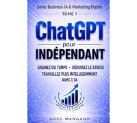 ChatGPT pour Indépendants: Guide de productivité pour freelances et entrepreneurs - Gagner du temps, réduire le stress et travailler plus ... IA & Marketing Digital pour Indépendants)