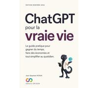 ChatGPT pour la vraie vie: Le guide pratique pour gagner du temps, faire des économies et tout simplifier au quotidien