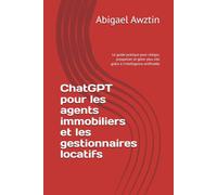 ChatGPT pour les agents immobiliers et les gestionnaires locatifs: Le guide pratique pour rédiger, prospecter et gérer plus vite grâce à l'intelligence artificielle