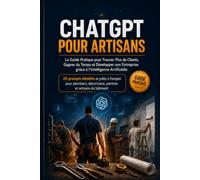 ChatGPT pour les Artisans: Le Guide Pratique pour Trouver Plus de Clients, Réaliser Vos Devis et Gagner du Temps
