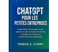 CHATGPT POUR LES PETITES ENTREPRISES: Comment utiliser l'IA pour gagner du temps, augmenter vos ventes, automatiser votre marketing et développer votre entreprise sans embaucher de personnel supplémen