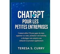CHATGPT POUR LES PETITES ENTREPRISES: Comment utiliser l'IA pour gagner du temps, augmenter vos ventes, automatiser votre marketing et développer votre entreprise sans embaucher de personnel supplémen