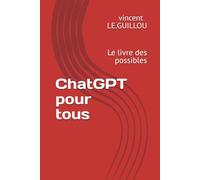 ChatGPT pour tous: Le livre des possibles