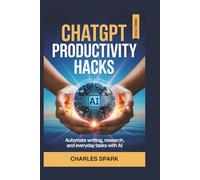 ChatGPT Productivity Hacks: Automate Writing, Research, and Everyday Tasks with AI