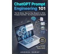 ChatGPT Prompt Engineering 101-The No-Stress, Step-by-Step Blueprint to Write Prompts That Work-No Experience Needed: Master the System with 101+ Ready-to-Use Prompt Templates & Quick-Reference Sheet