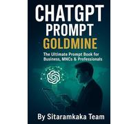 CHATGPT PROMPT GOLDMINE: The Ultimate Prompt Book for Business, MNCs, Industries & Professionals