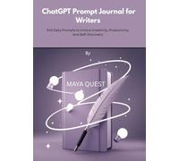 ChatGPT Prompt Journal for Writers: 365 Daily Prompts to Unlock Creativity, Productivity, and Self-Discovery (MAYA QUEST’S PEN)