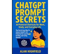 ChatGPT Prompt Secrets | AI-Powered Shortcuts for Work, Study, and Everyday Life: The Fast & Easy Way To Unlock ChatGPT Prompts To Discover AI’s Potential for Learning, Earning, and Living Smarter