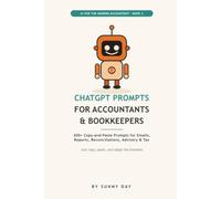 ChatGPT Prompts for Accountants and Bookkeepers: 300+ Copy-and-Paste ChatGPT Prompts for Client Emails, Reports, Reconciliations, Advisory, and Tax Season, an AI Prompt Book for Accounting Pros