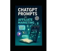 ChatGPT Prompts for Affiliate Marketing: Boost Clicks, Drive Sales, and Scale Your Affiliate Income with AI-Powered Prompts