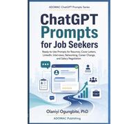 ChatGPT Prompts for Job Seekers: Ready-to-Use Prompts for Resumes, Cover Letters, LinkedIn, Interviews, Networking, Career Change, and Salary Negotiation (ADOMAC ChatGPT Prompts Series)