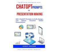 ChatGPT Prompts for Presentation Making: 600+ ChatGPT Prompts to Craft, Design, and Deliver Powerful Global Presentations
