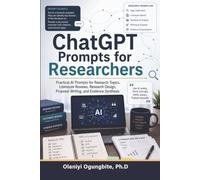 ChatGPT Prompts for Researchers: Practical Prompts for Research Topics, Literature Reviews, Research Design, Proposal Writing, and Evidence Synthesis