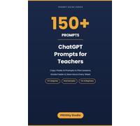 ChatGPT Prompts for Teachers: 150+ Ready-to-Use AI Prompts to Plan Lessons, Grade Faster & Save Hours Every Week