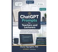 ChatGPT Prompts for Teachers and Lecturers: Practical AI Prompts for Lesson Planning, Teaching Materials, Assessment, Feedback, Student Support, and ... Productivity (ADOMAC ChatGPT Prompts Series)