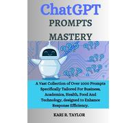 ChatGPT PROMPTS MASTERY: A vast collection of over 1000 prompts specifically tailored for Business, Academics, Health, and Tech, designed to enhance response efficiency.