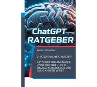 ChatGPT richtig nutzen: Ratgeber f?r Anf?nger und Einsteiger - der einzige KI-Ra