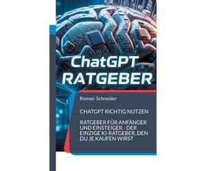 ChatGPT richtig nutzen: Ratgeber f?r Anf?nger und Einsteiger - der einzige KI-Ra