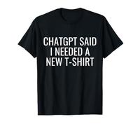 ChatGPT said I needed a new T-Shirt