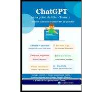 ChatGpt sans prise de tête - Tome 1: Débuter facilement et utiliser l'IA au quotidien (L'IA pour tous)