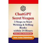 ChatGPT Secret Weapon: 5 Steps to start Writing and Selling Books within 24 Hours: 2 (ChatGPT Publish Books)