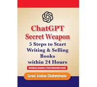 ChatGPT Secret Weapon: 5 Steps to start Writing and Selling Books within 24 Hours (ChatGPT Publish Books)
