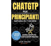 ChatGPT Semplice per Principianti - 7 Giorni: Come iniziare, capire e usare ChatGPT nella vita quotidiana senza competenze tecniche, con un metodo ... ansia (IA Guide Intelligenza Artificiale)