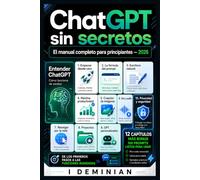ChatGPT sin secretos: Manual completo para principiantes: aprende a crear textos, imágenes y automatizaciones con inteligencia artificial desde cero