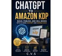 ChatGPT to Amazon KDP: Build, Publish, and Sell Books with AI Using ChatGPT and Google Docs