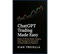 ChatGPT Trading Made Easy: Master AI-Driven Market Analysis, Smart Strategies & Automated Trading Insights for Beginners