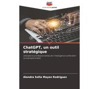 ChatGPT, un outil stratégique: Utilisations professionnelles de l'intelligence artificielle conversationnelle