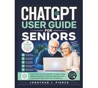 CHATGPT USER GUIDE FOR SENIORS: Learn How to Use ChatGPT for Daily Tasks, Asking Questions, Staying Organized, and Exploring AI With Ease and Confidence (SmartStart User Guides)