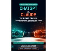 ChatGPT vs. Claude: The AI Battle Royale: A Practical Guide to Master ChatGPT and Claude, Compare Results, and Build Better AI Workflows