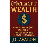 ChatGPT Wealth: How to Make (BIG) Money Faster Than You Thought Possible