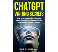 ChatGPT Writing Secrets: How to Humanize Your Writing, Keep Your Voice, Avoid AI Robotic Signatures, and Em Dashes: 1