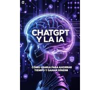 ChatGPT y la IA para Principiantes: Cómo Usarla para Ahorrar Tiempo y Ganar Dinero