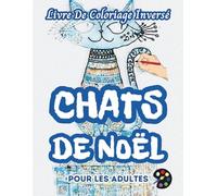 Chats de Noël Livre De Coloriage Inversé Pour Les Adultes: 34 Magnifiques Motifs D'aquarelle | Créativité, Inspiration, Attention, Méditation, Relaxation, Coloriage Anti-stress
