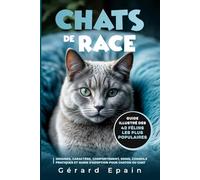 CHATS DE RACE: Guide illustré des 42 félins les plus populaires