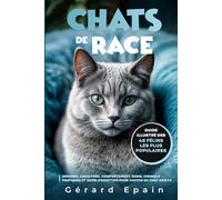 CHATS DE RACE: Guide illustré des 42 félins les plus populaires