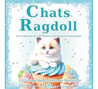 Chats Ragdoll: Une collection de 100 photos et illustrations fantaisistes de chats : Le monde magique des petits Ragdolls. Un cadeau parfait & un beau livre d'art. (Un Voyage dans un Monde Minuscule)