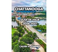 Chattanooga Guía De Viaje 2026-2027: La guía completa de la pintoresca ciudad de Tennessee Principales atracciones, aventuras al aire libre, comida ... para un viaje inolvidable a Chattanooga