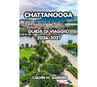 Chattanooga Guida Ai Viaggi 2026-2027: La guida completa alle principali attrazioni della città panoramica del Tennessee, avventure all'aperto, cibo ... per un viaggio indimenticabile a Chattanooga