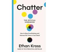 Chatter: The Official Workbook : How to Stop Overthinking and Harness the Voice in Your Head
