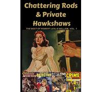 Chattering Rods & Private Hawkshaws: The Best of Robert Leslie Bellem Volume 1 (A Thrilling Publication)