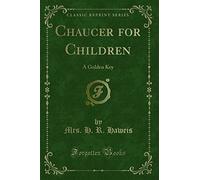 Chaucer for Children (Classic Reprint): A Golden Key: A Golden Key (Classic Reprint)